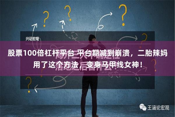 股票100倍杠杆平台 平台期减到崩溃，二胎辣妈用了这个方法，变身马甲线女神！