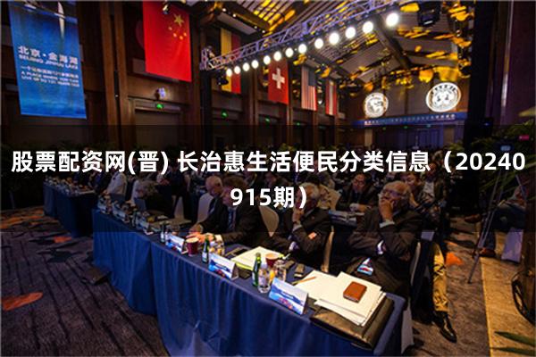 股票配资网(晋) 长治惠生活便民分类信息（20240915期）