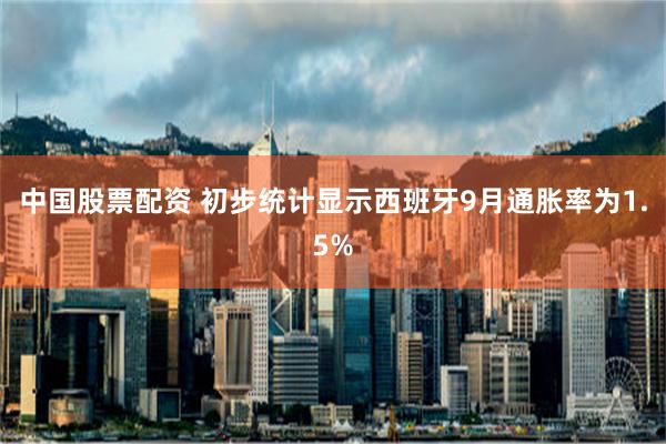 中国股票配资 初步统计显示西班牙9月通胀率为1.5%