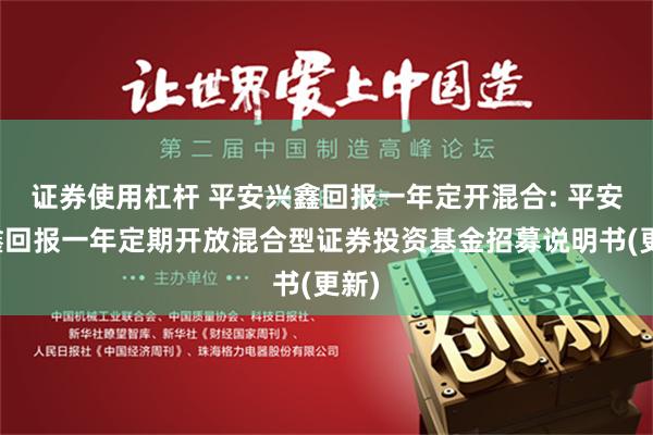 证券使用杠杆 平安兴鑫回报一年定开混合: 平安兴鑫回报一年定期开放混合型证券投资基金招募说明书(更新)