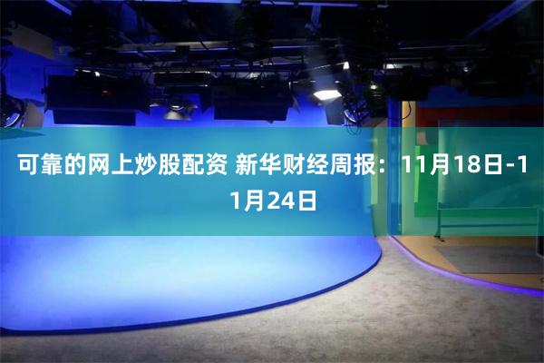 可靠的网上炒股配资 新华财经周报：11月18日-11月24日