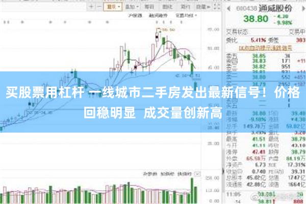 买股票用杠杆 一线城市二手房发出最新信号！价格回稳明显  成交量创新高