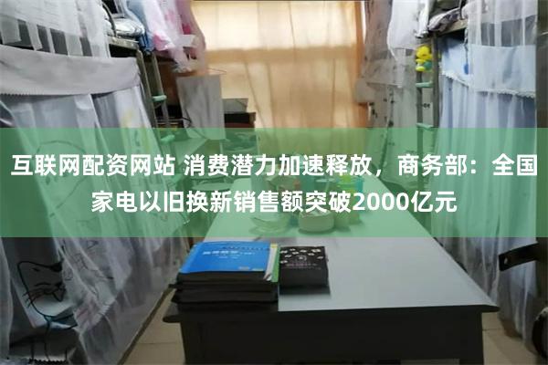 互联网配资网站 消费潜力加速释放，商务部：全国家电以旧换新销售额突破2000亿元