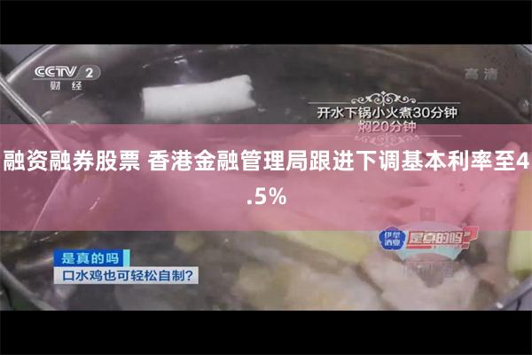 融资融券股票 香港金融管理局跟进下调基本利率至4.5%