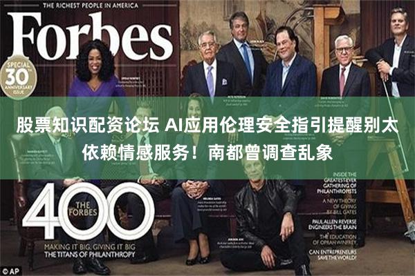 股票知识配资论坛 AI应用伦理安全指引提醒别太依赖情感服务！南都曾调查乱象