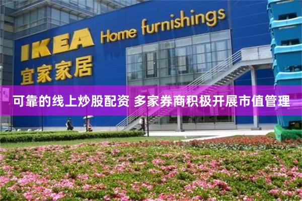 可靠的线上炒股配资 多家券商积极开展市值管理